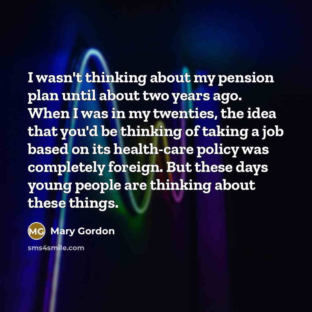 “I wasn't thinking about my pension plan until about two…” quote by Mary Gordon