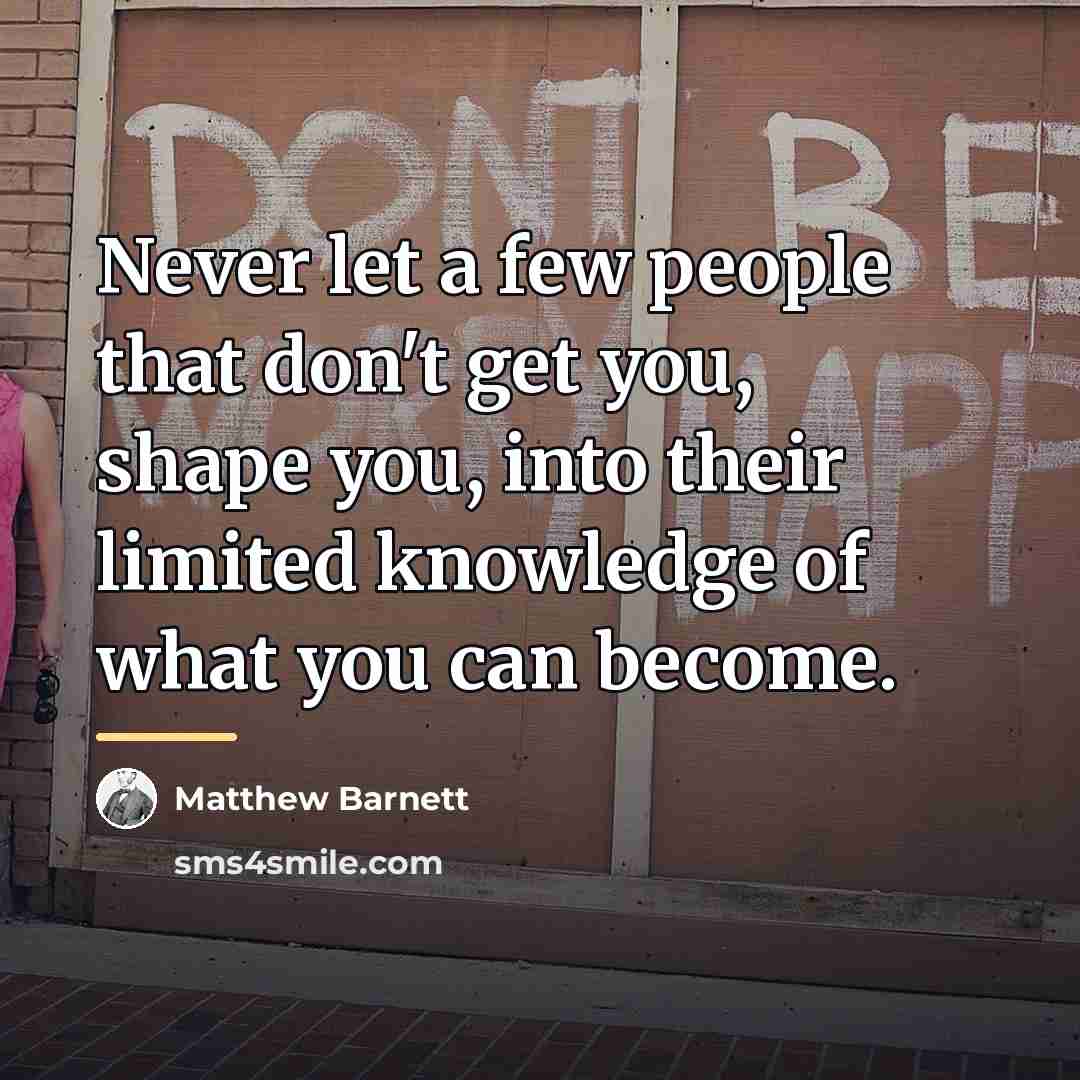 “Never let a few people that don't get you, shape…” quote by Matthew Barnett