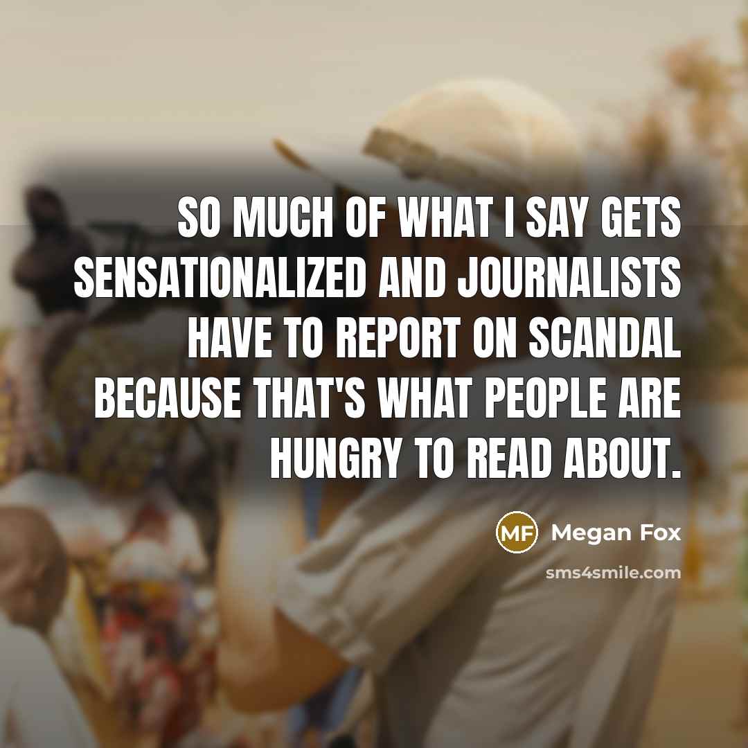 “So much of what I say gets sensationalized and journalists…” quote by Megan Fox
