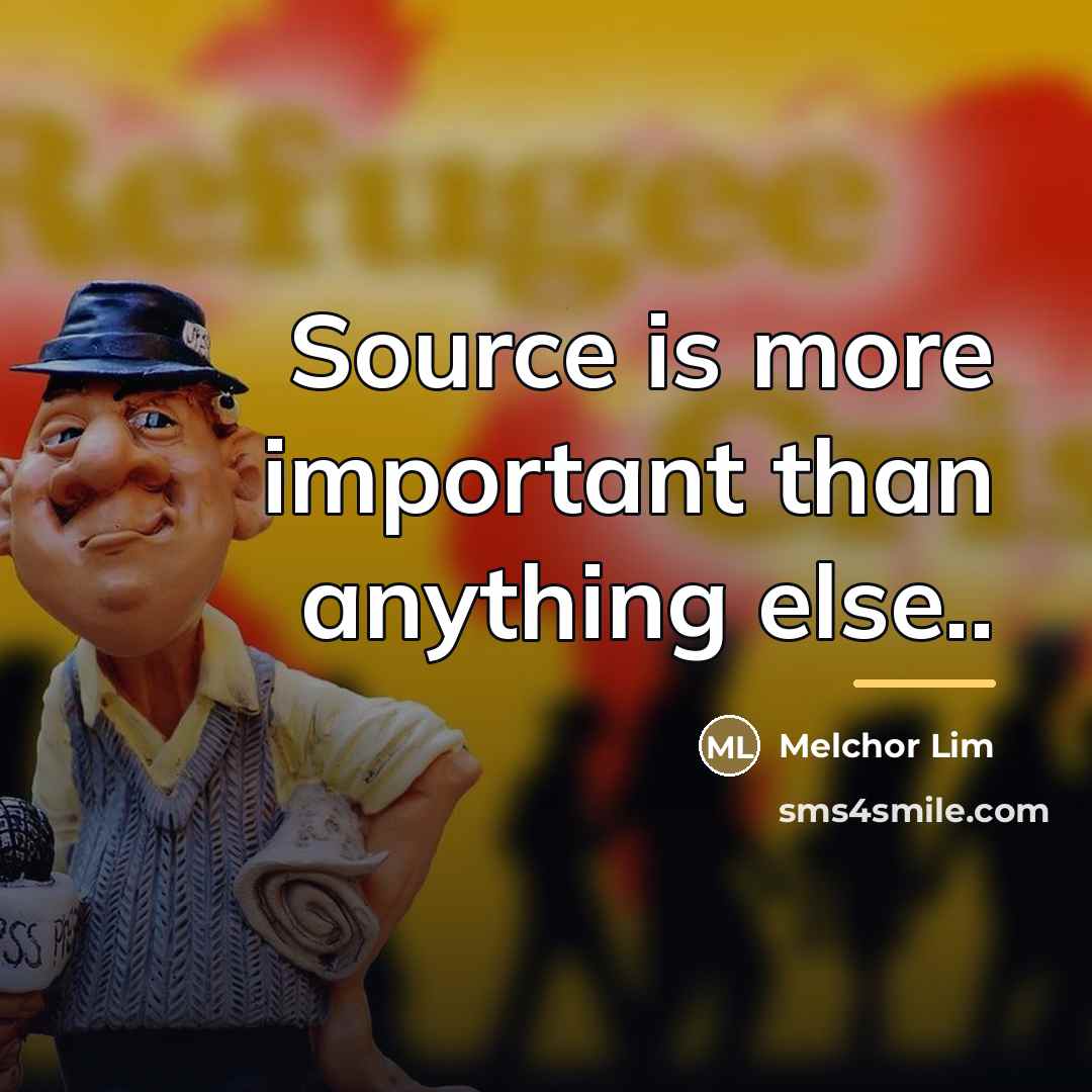 “Source is more important than anything else..…” quote by Melchor Lim