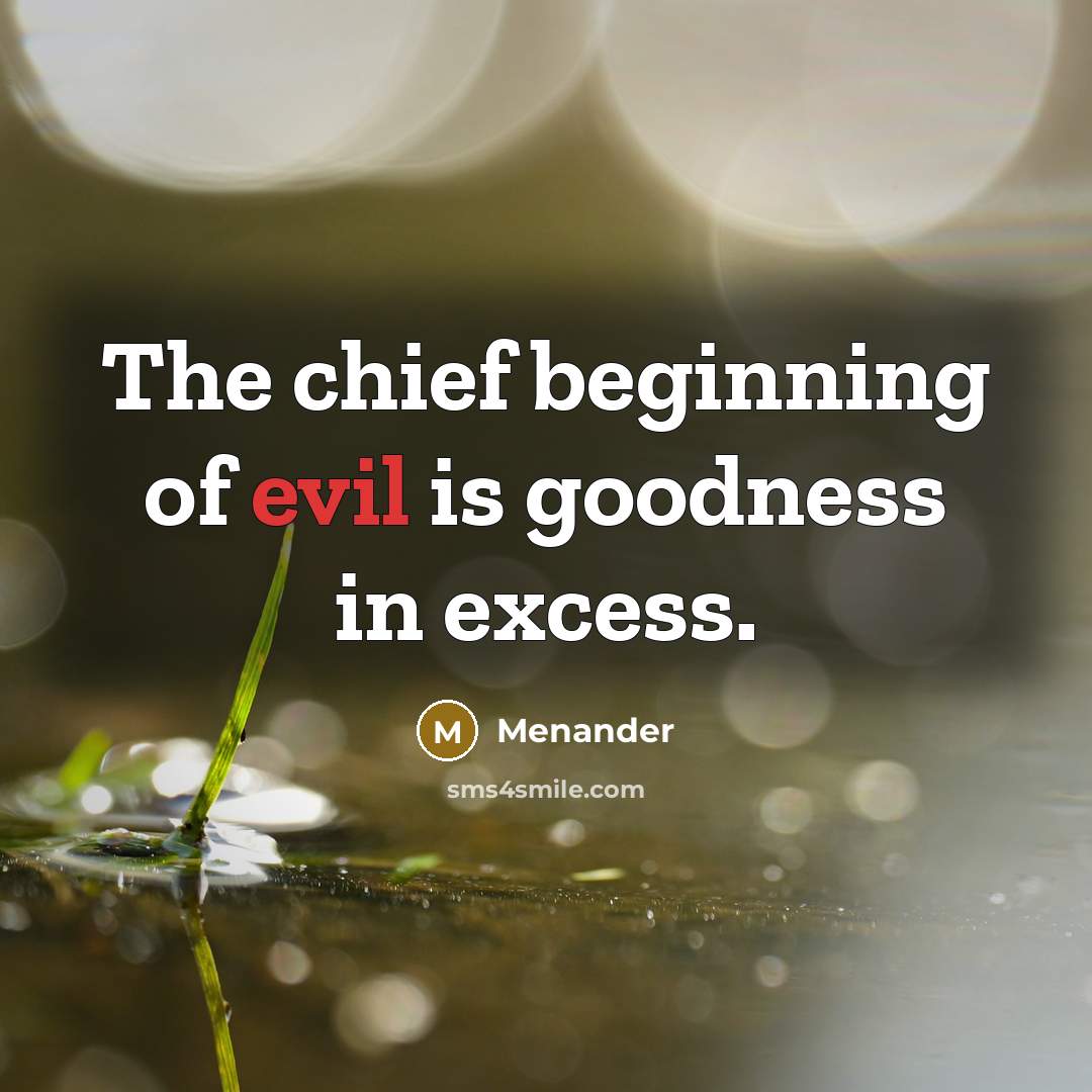 “The chief beginning of evil is goodness in excess.…” quote by Menander