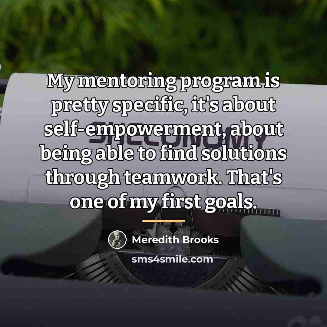 “My mentoring program is pretty specific, it's about self-empowerment, about…” quote by Meredith Brooks