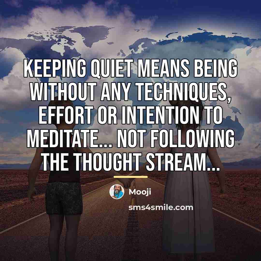 “Keeping quiet means being without any techniques, effort or intention…” quote by Mooji