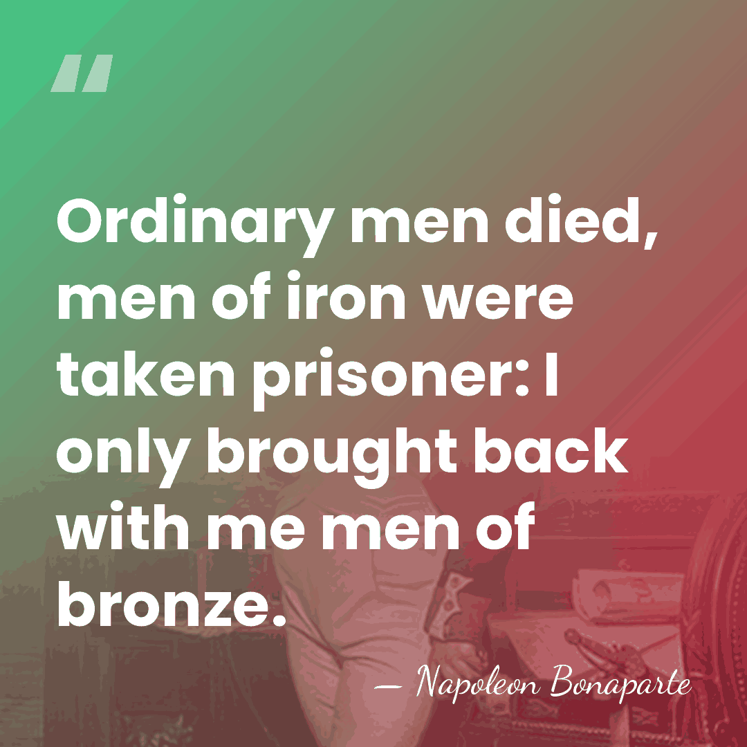 Ordinary men died, men of iron were taken prisoner: I only brought&hellip; - Napoleon Bonaparte