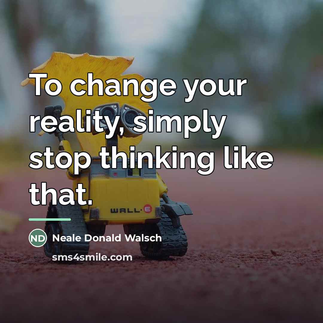 “To change your reality, simply stop thinking like that.…” quote by Neale Donald Walsch
