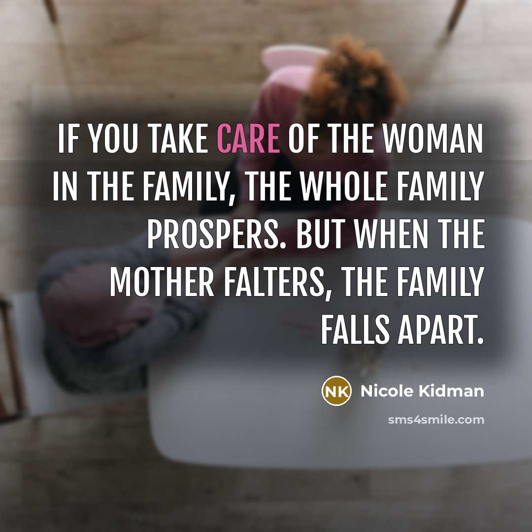 “If you take care of the woman in the family,…” quote by Nicole Kidman
