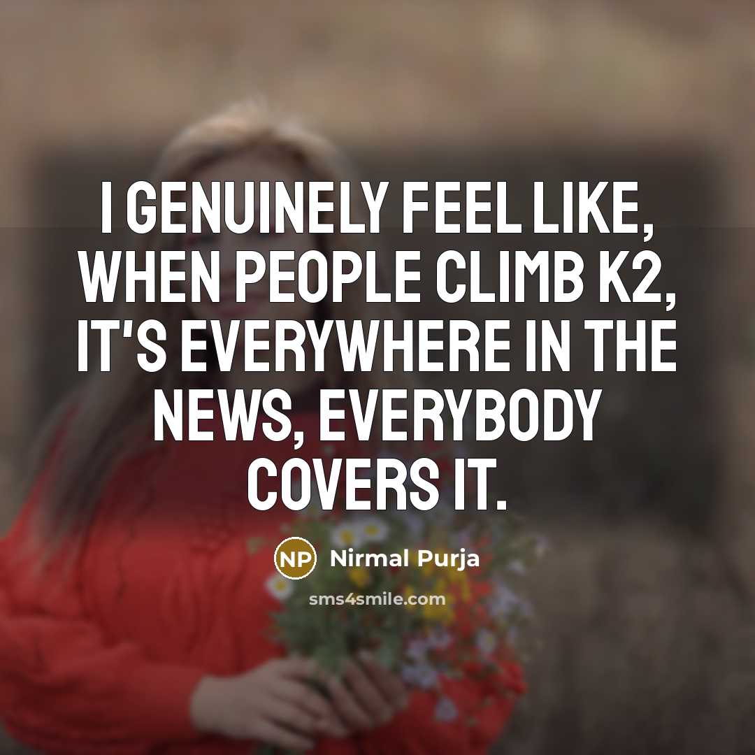 “I genuinely feel like, when people climb K2, it's everywhere…” quote by Nirmal Purja