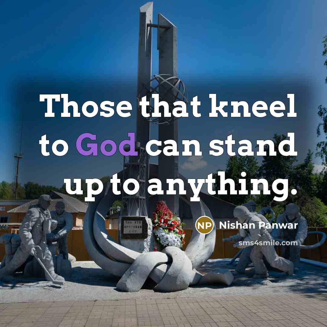 “Those that kneel to God can stand up to anything.…” quote by Nishan Panwar