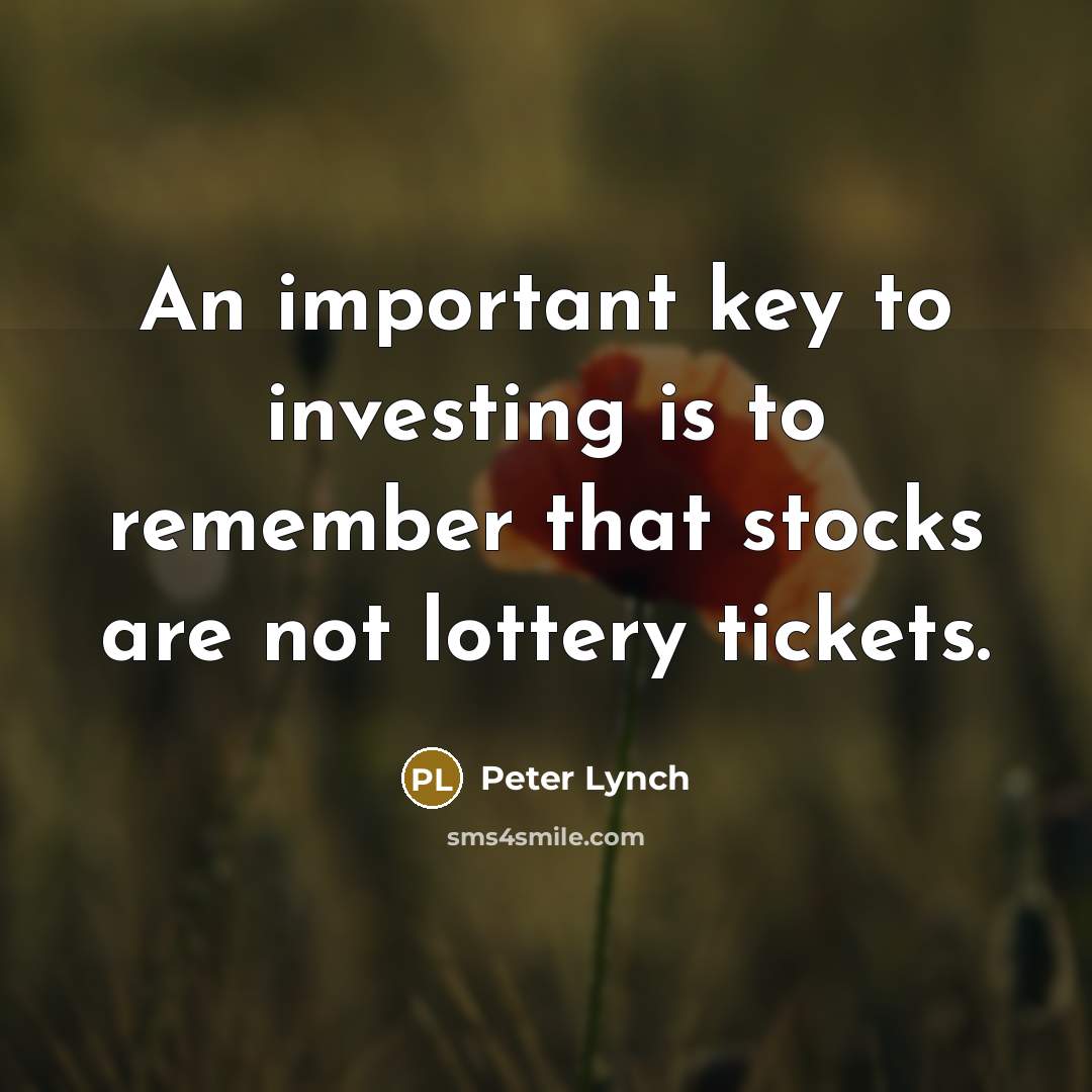 “An important key to investing is to remember that stocks…” quote by Peter Lynch