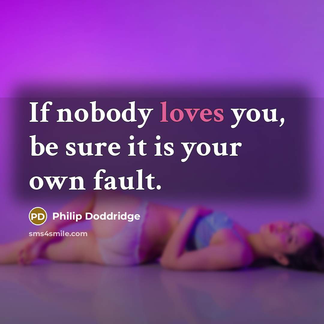 “If nobody loves you, be sure it is your own…” quote by Philip Doddridge