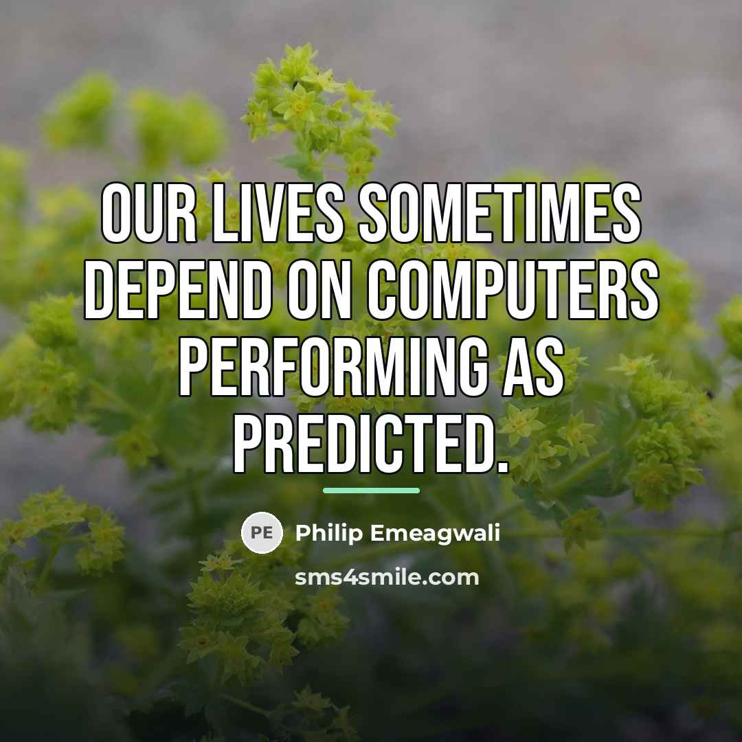 “Our lives sometimes depend on computers performing as predicted.…” quote by Philip Emeagwali