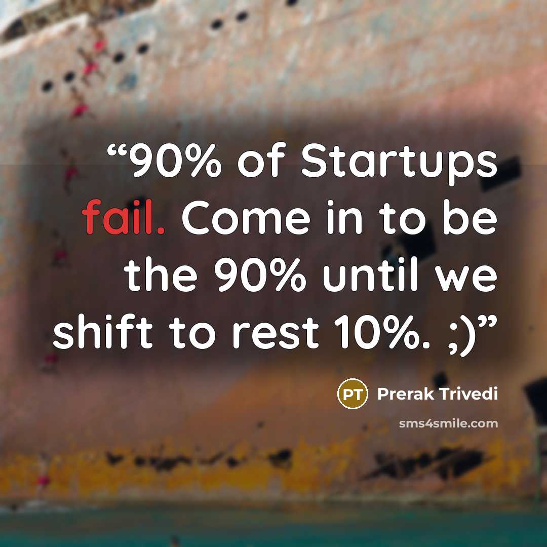 “90% of Startups fail. Come in to be the 90% until we shift to rest 10%. ;)” quote by Prerak Trivedi