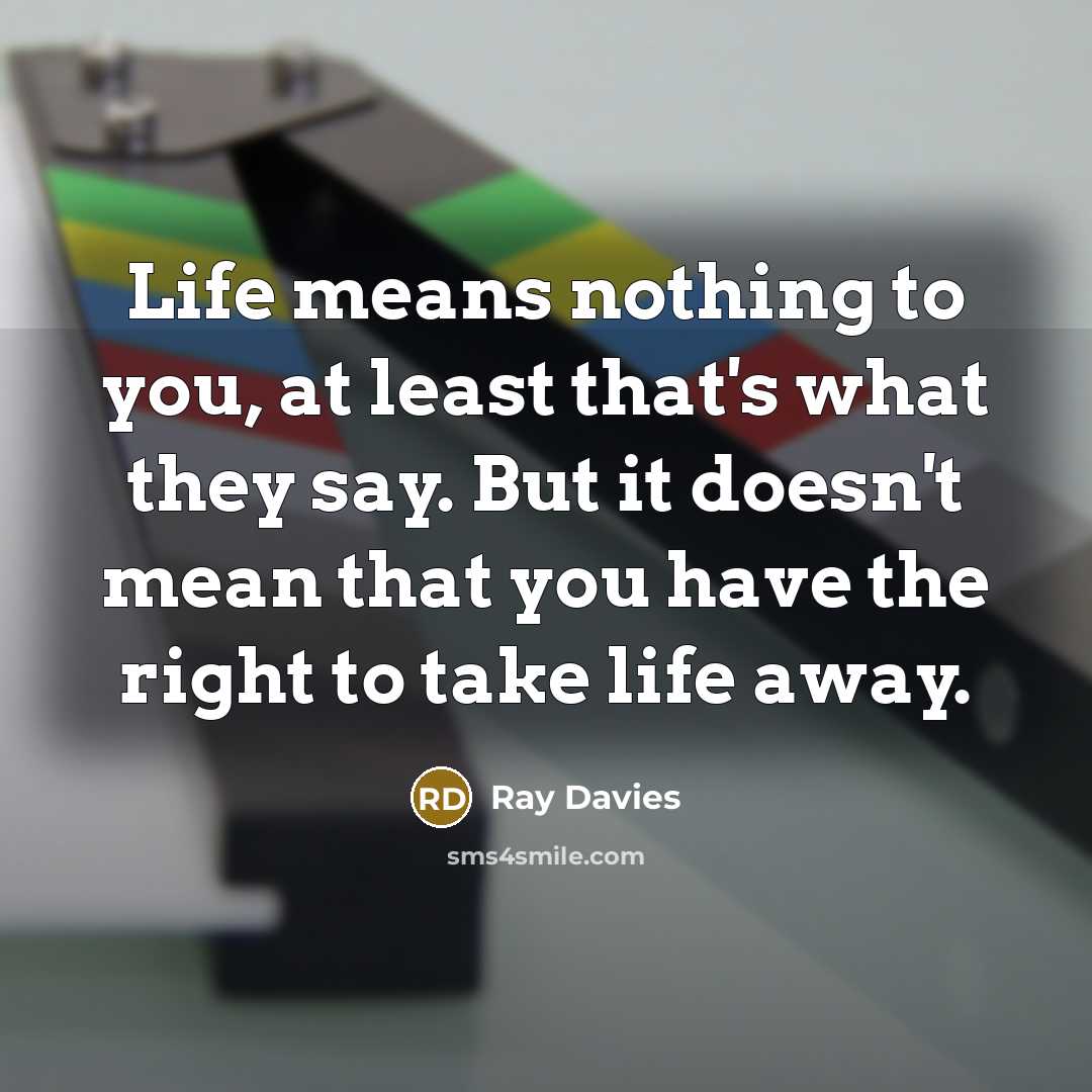“Life means nothing to you, at least that's what they…” quote by Ray Davies