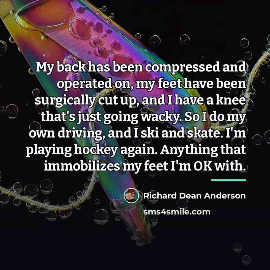 “My back has been compressed and operated on, my feet…” quote by Richard Dean Anderson