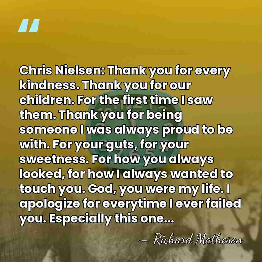 Chris Nielsen: Thank you for every kindness. Thank you for our children.&hellip; - Richard Matheson
