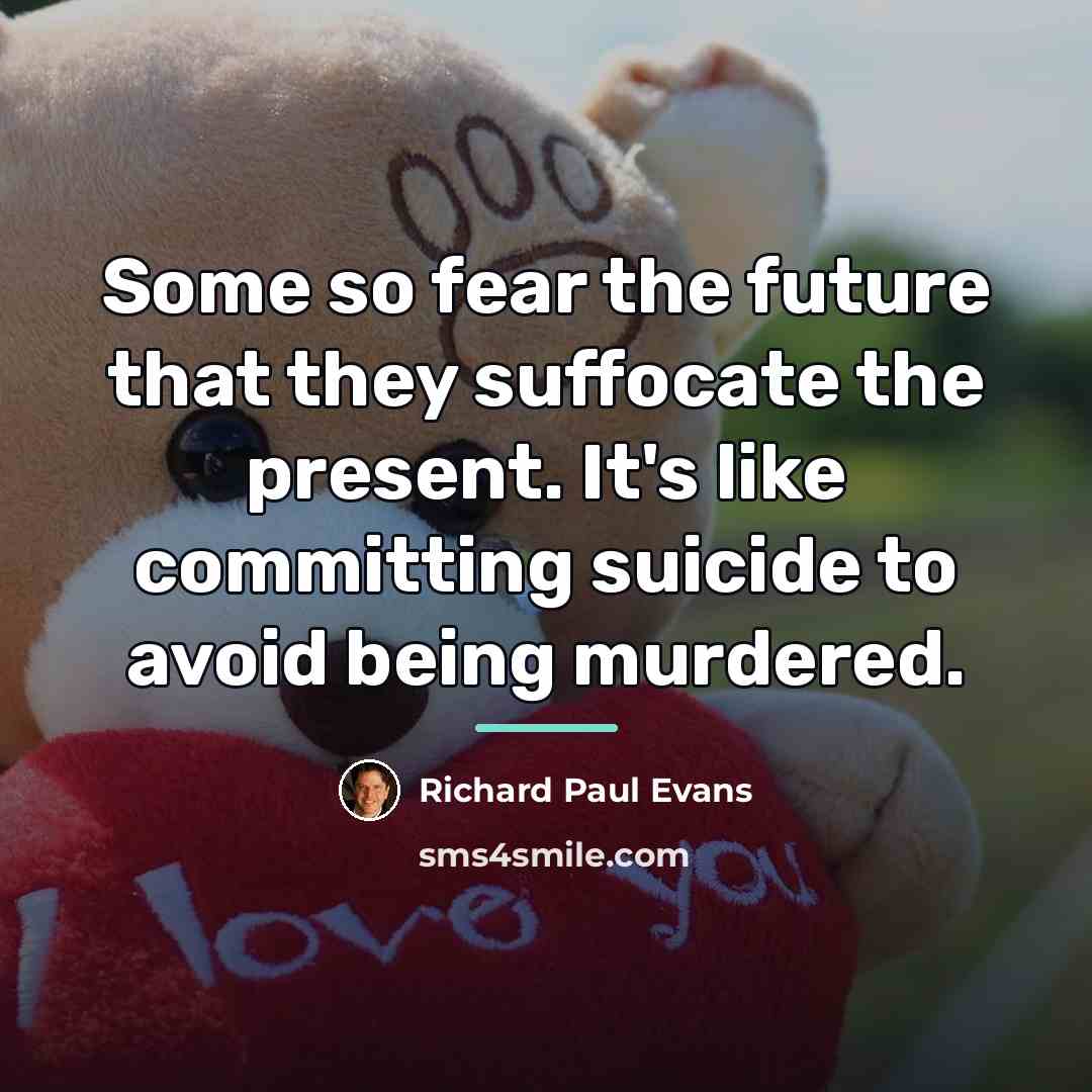 “Some so fear the future that they suffocate the present.…” quote by Richard Paul Evans