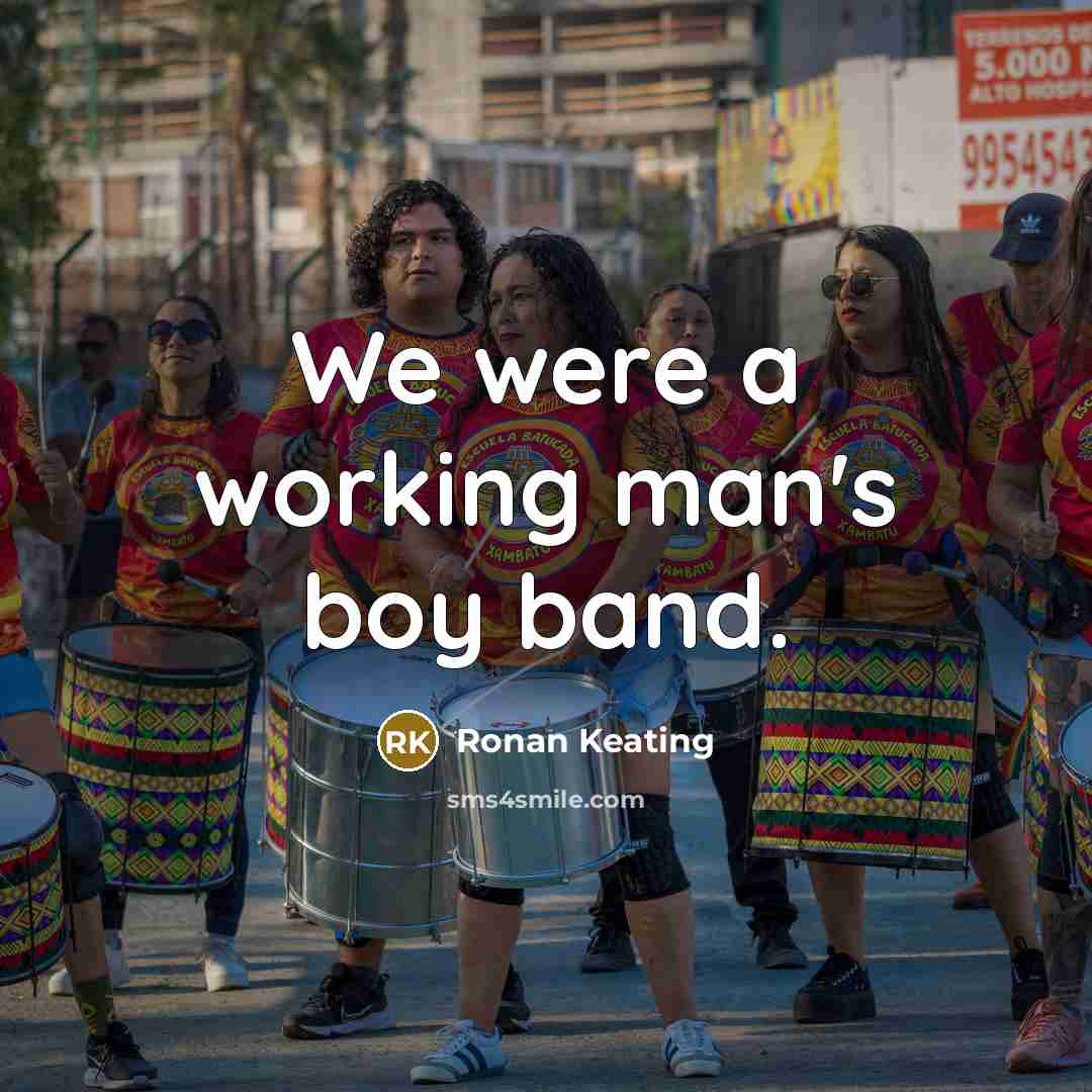 “We were a working man's boy band.…” quote by Ronan Keating