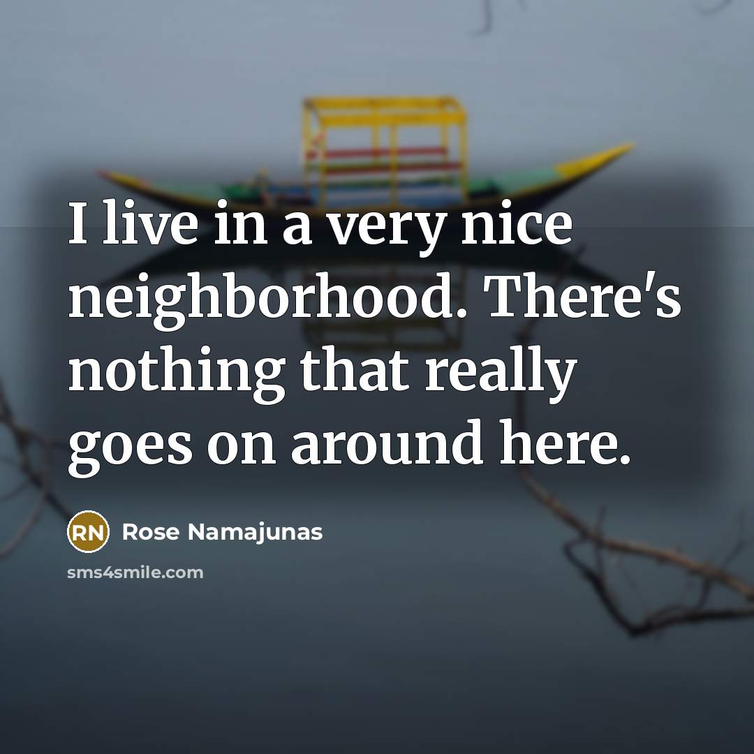 “I live in a very nice neighborhood. There's nothing that…” quote by Rose Namajunas