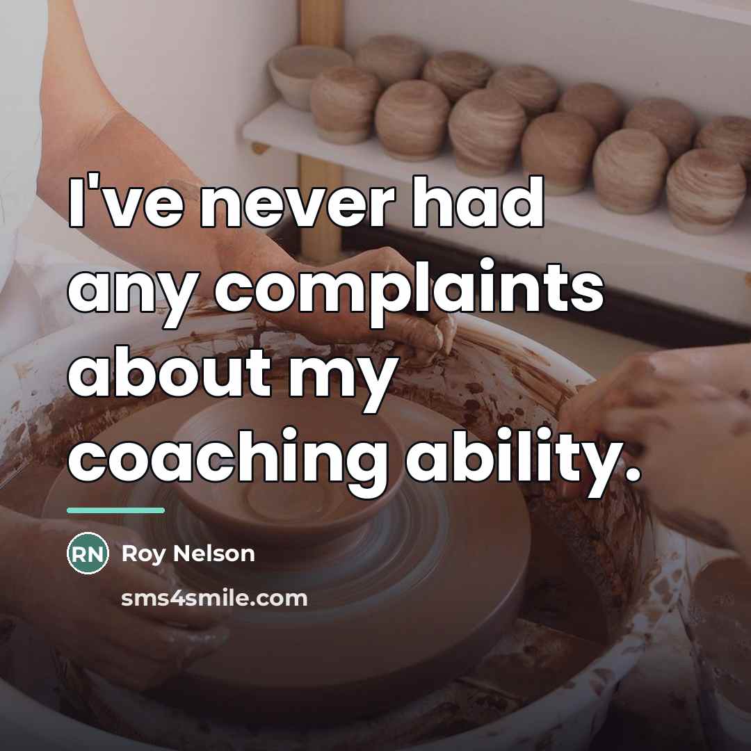 “I've never had any complaints about my coaching ability.…” quote by Roy Nelson