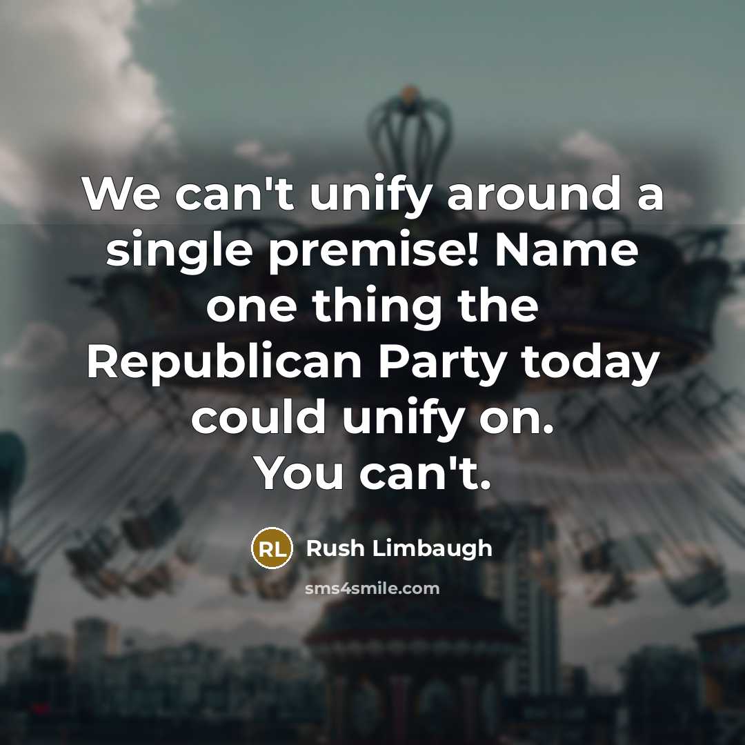 “We can't unify around a single premise! Name one thing…” quote by Rush Limbaugh