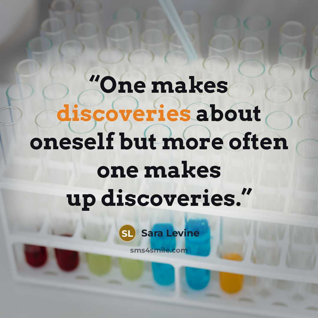 “One makes discoveries about oneself but more often one makes up discoveries.” quote by Sara Levine