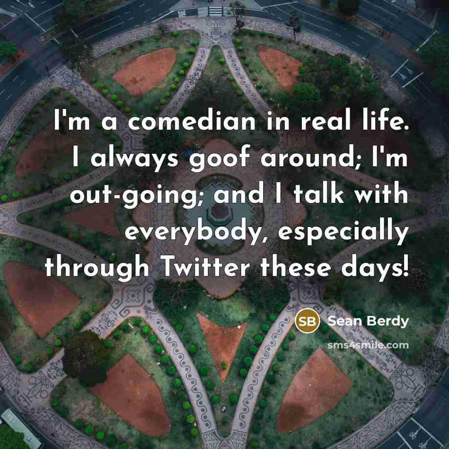 “I'm a comedian in real life. I always goof around;…” quote by Sean Berdy