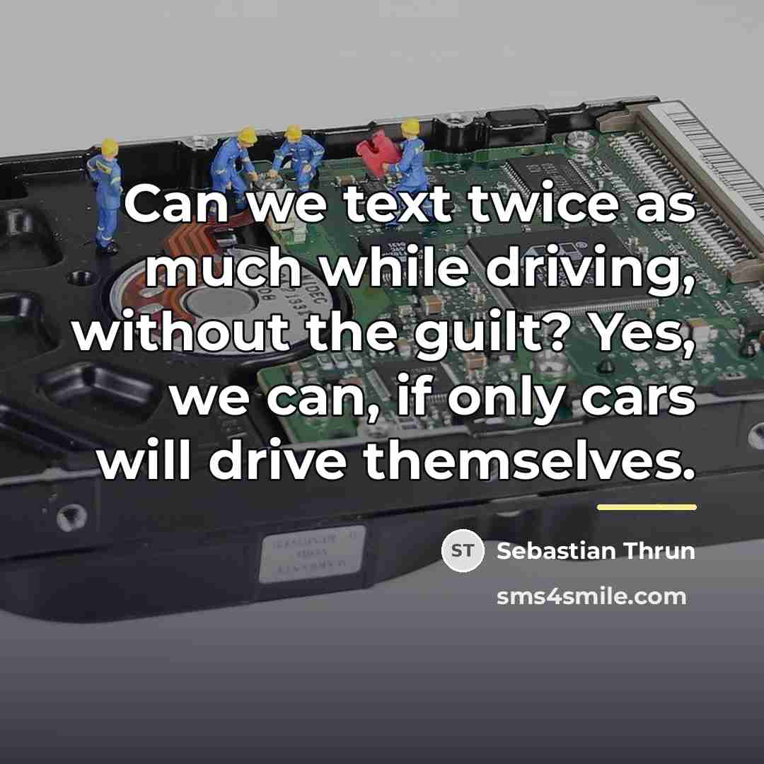 “Can we text twice as much while driving, without the…” quote by Sebastian Thrun