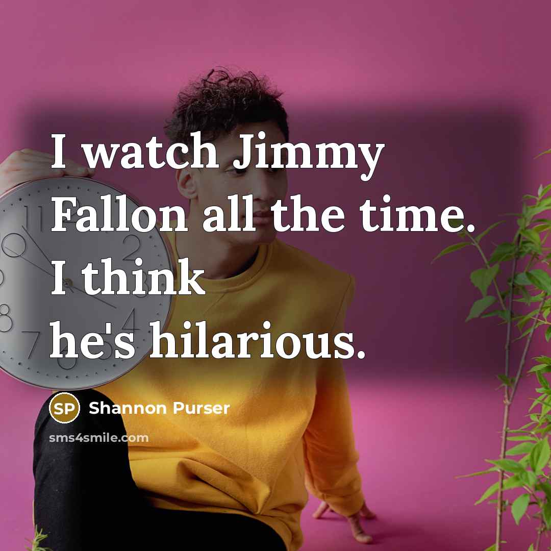“I watch Jimmy Fallon all the time. I think he's…” quote by Shannon Purser