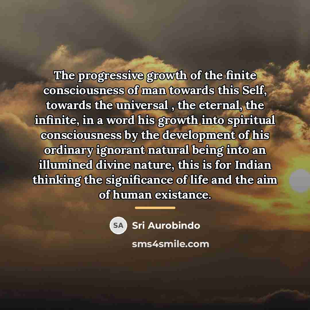 “The progressive growth of the finite consciousness of man towards…” quote by Sri Aurobindo