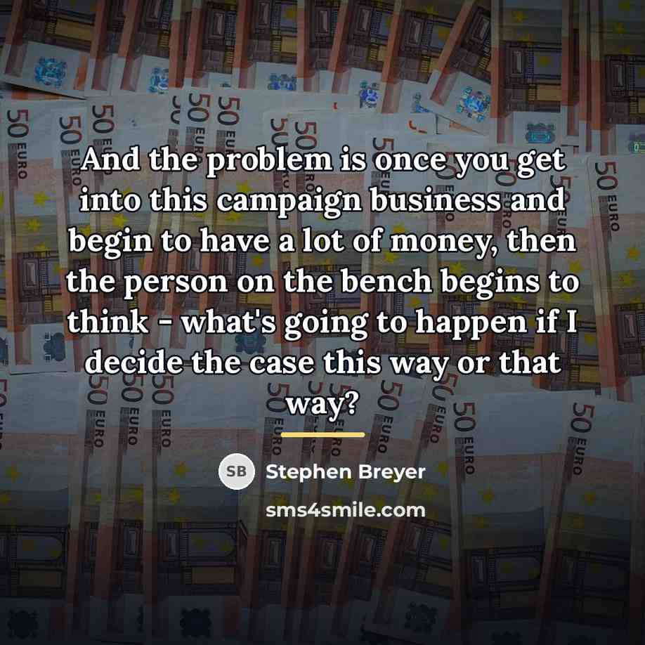 “And the problem is once you get into this campaign…” quote by Stephen Breyer