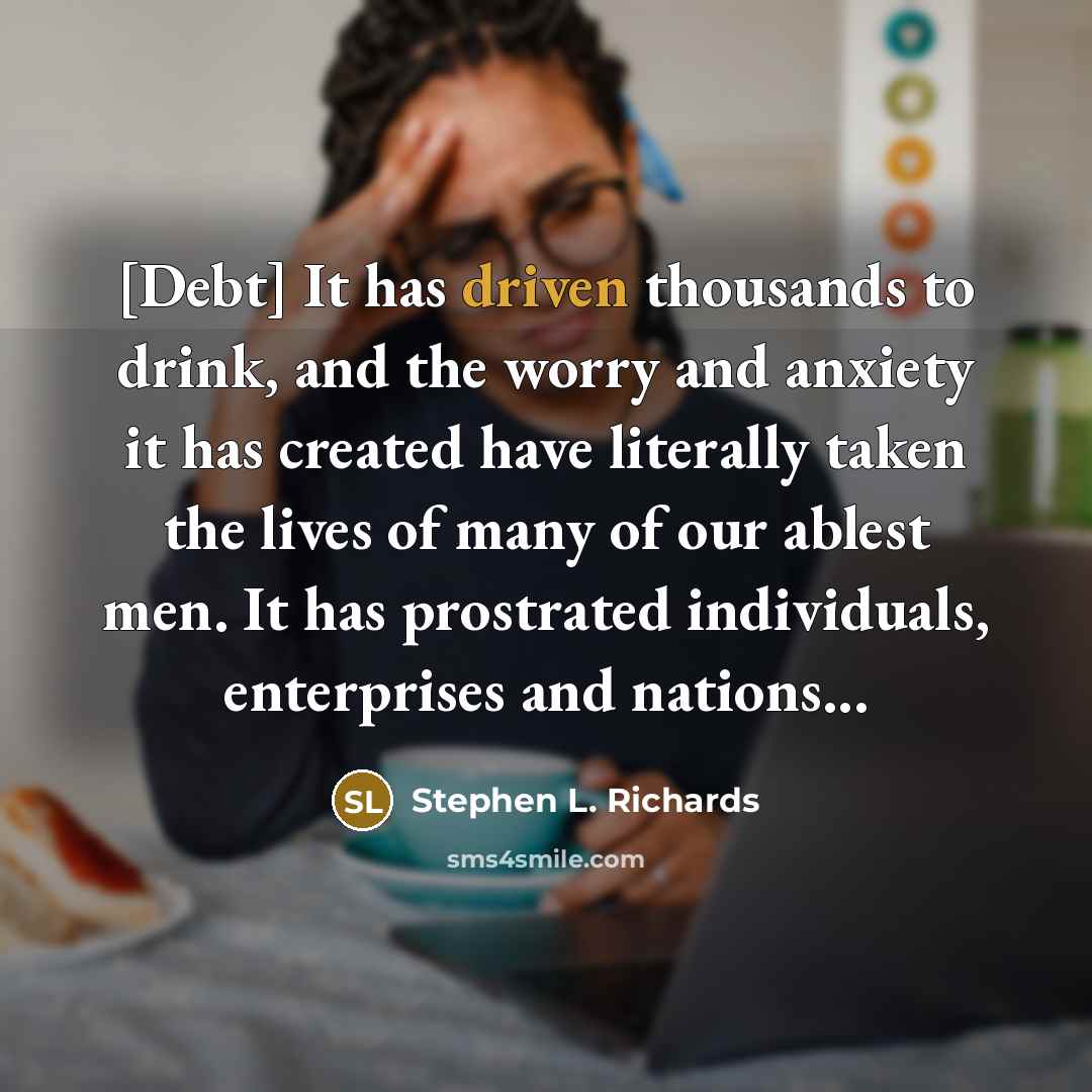“[Debt] It has driven thousands to drink, and the worry…” quote by Stephen L. Richards