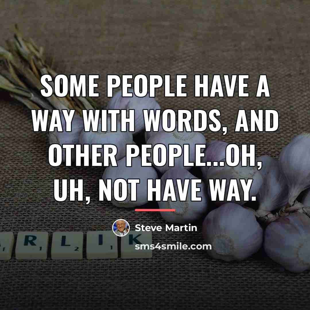 “Some people have a way with words, and other people...oh,…” quote by Steve Martin
