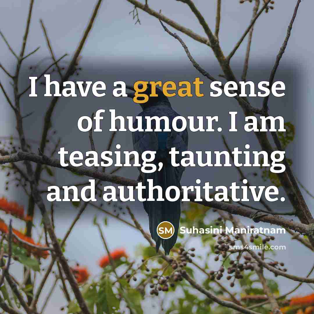 “I have a great sense of humour. I am teasing,…” quote by Suhasini Maniratnam