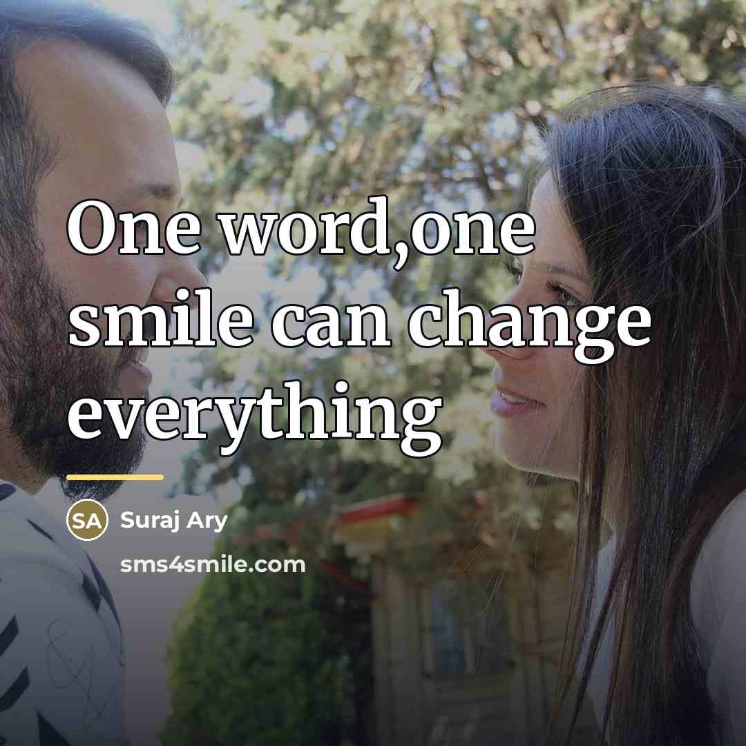 “One word,one smile can change everything…” quote by Suraj Ary