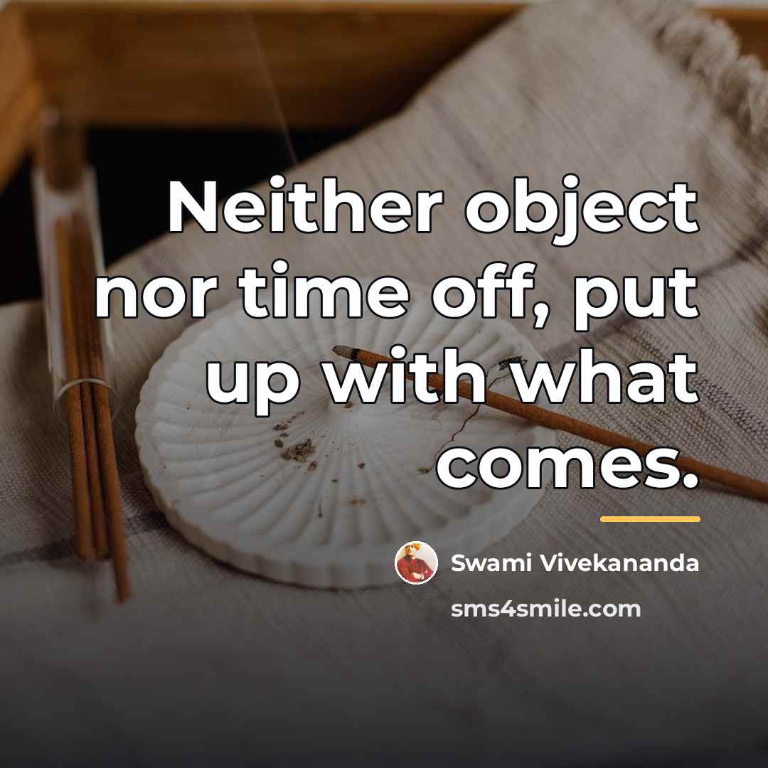 “Neither object nor time off, put up with what comes.…” quote by Swami Vivekananda