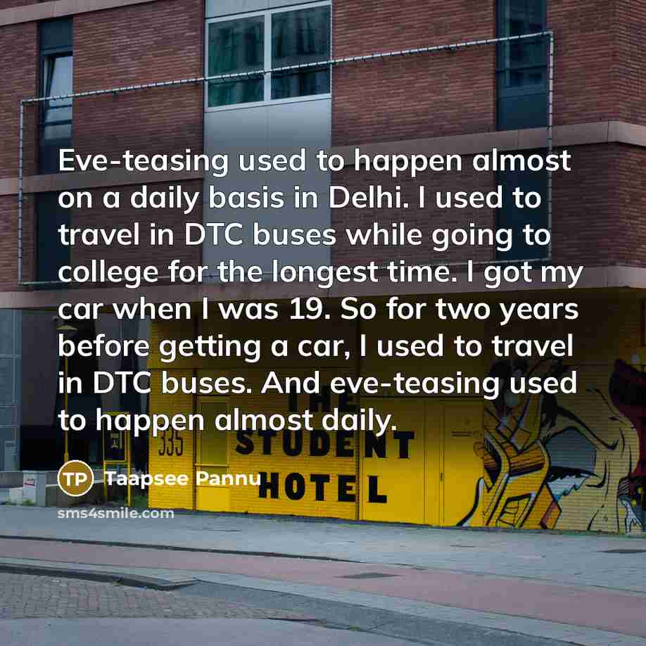 “Eve-teasing used to happen almost on a daily basis in…” quote by Taapsee Pannu