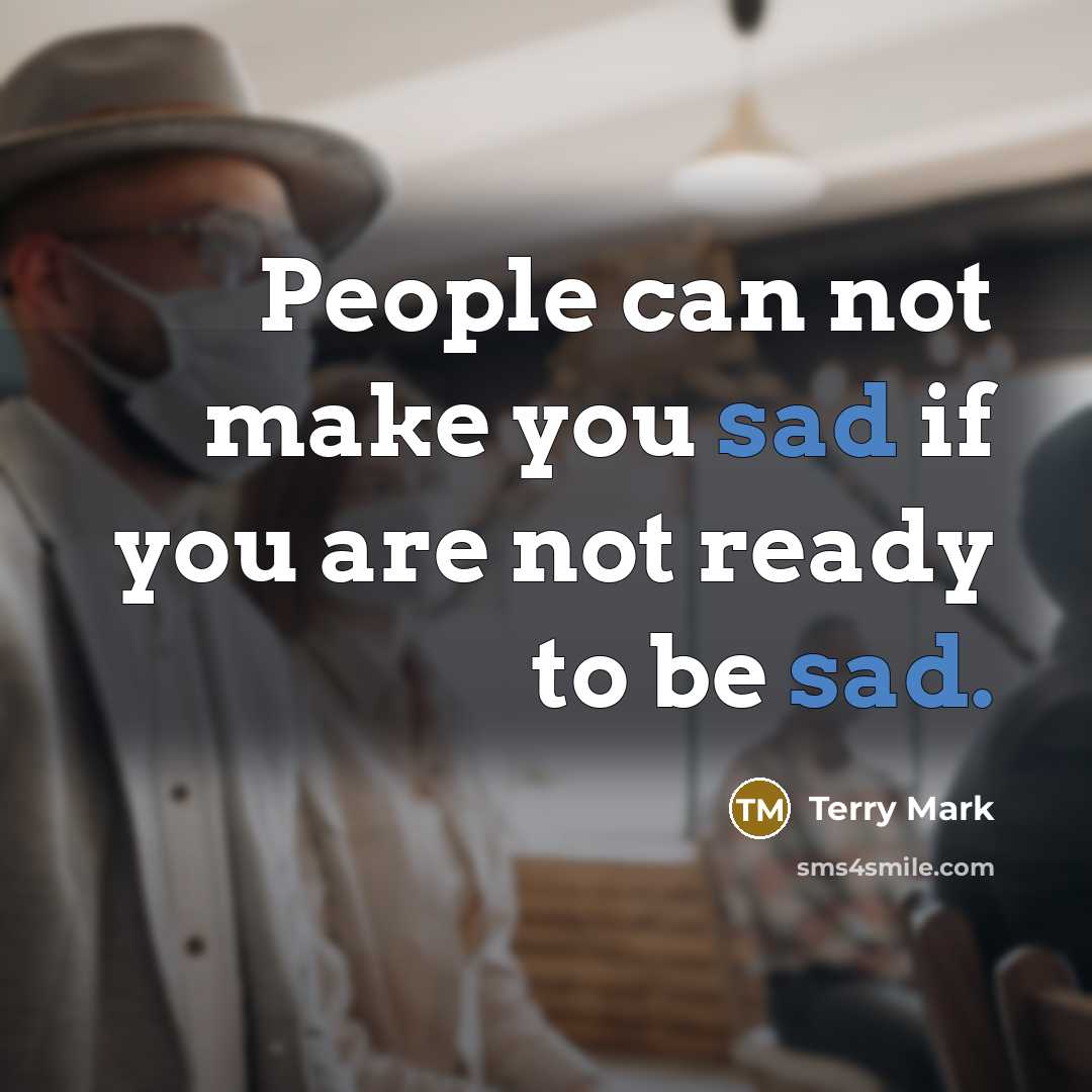 “People can not make you sad if you are not…” quote by Terry Mark