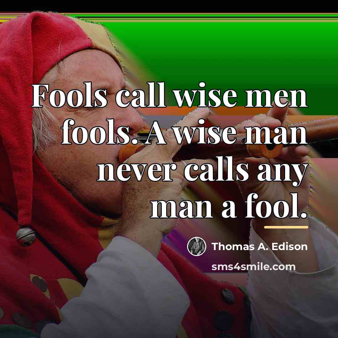 “Fools call wise men fools. A wise man never calls…” quote by Thomas A. Edison
