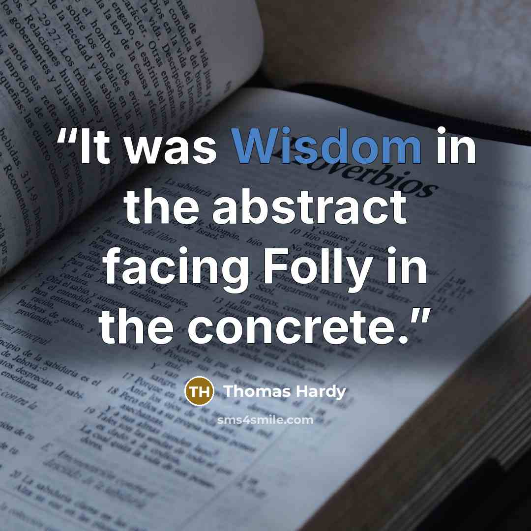 “It was Wisdom in the abstract facing Folly in the concrete.” quote by Thomas Hardy