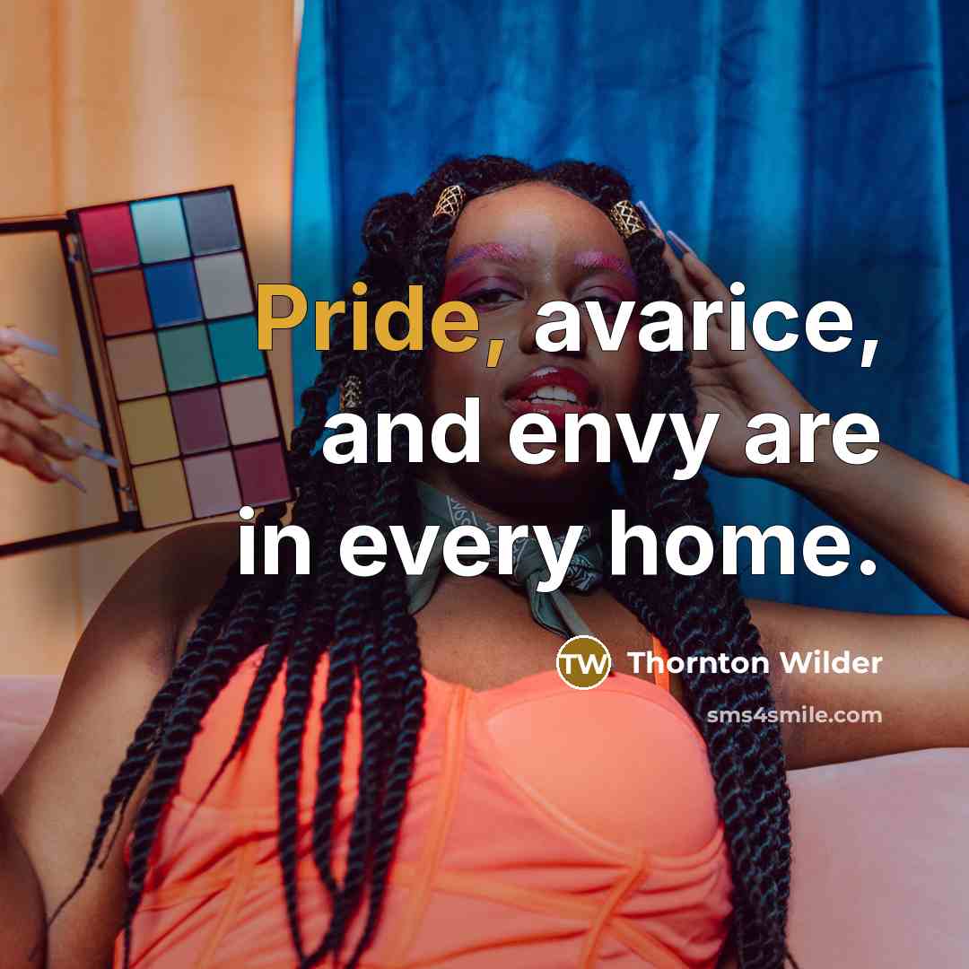 “Pride, avarice, and envy are in every home.…” quote by Thornton Wilder