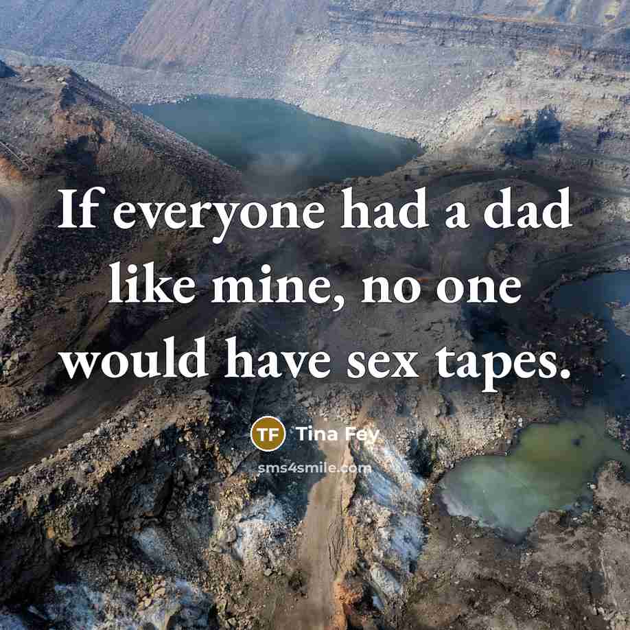 “If everyone had a dad like mine, no one would…” quote by Tina Fey