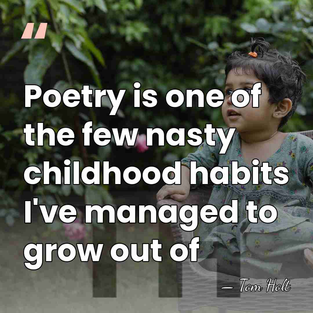 Poetry is one of the few nasty childhood habits I've managed to&hellip; - Tom Holt