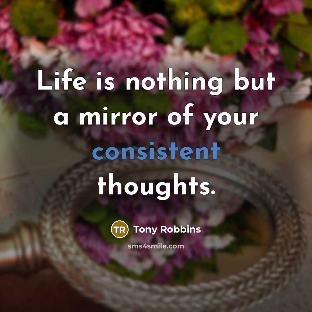 “Life is nothing but a mirror of your consistent thoughts.…” quote by Tony Robbins