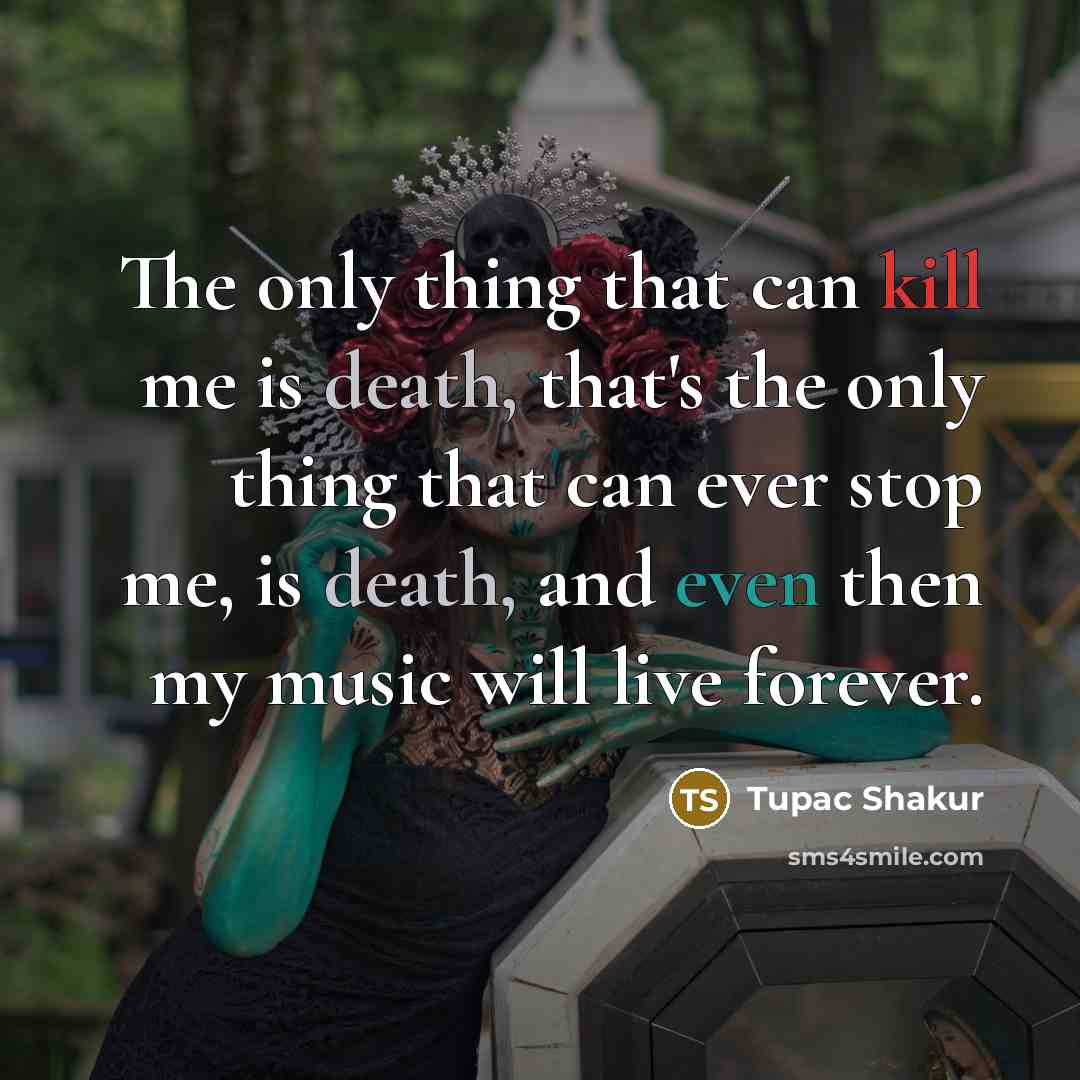 “The only thing that can kill me is death, that's…” quote by Tupac Shakur