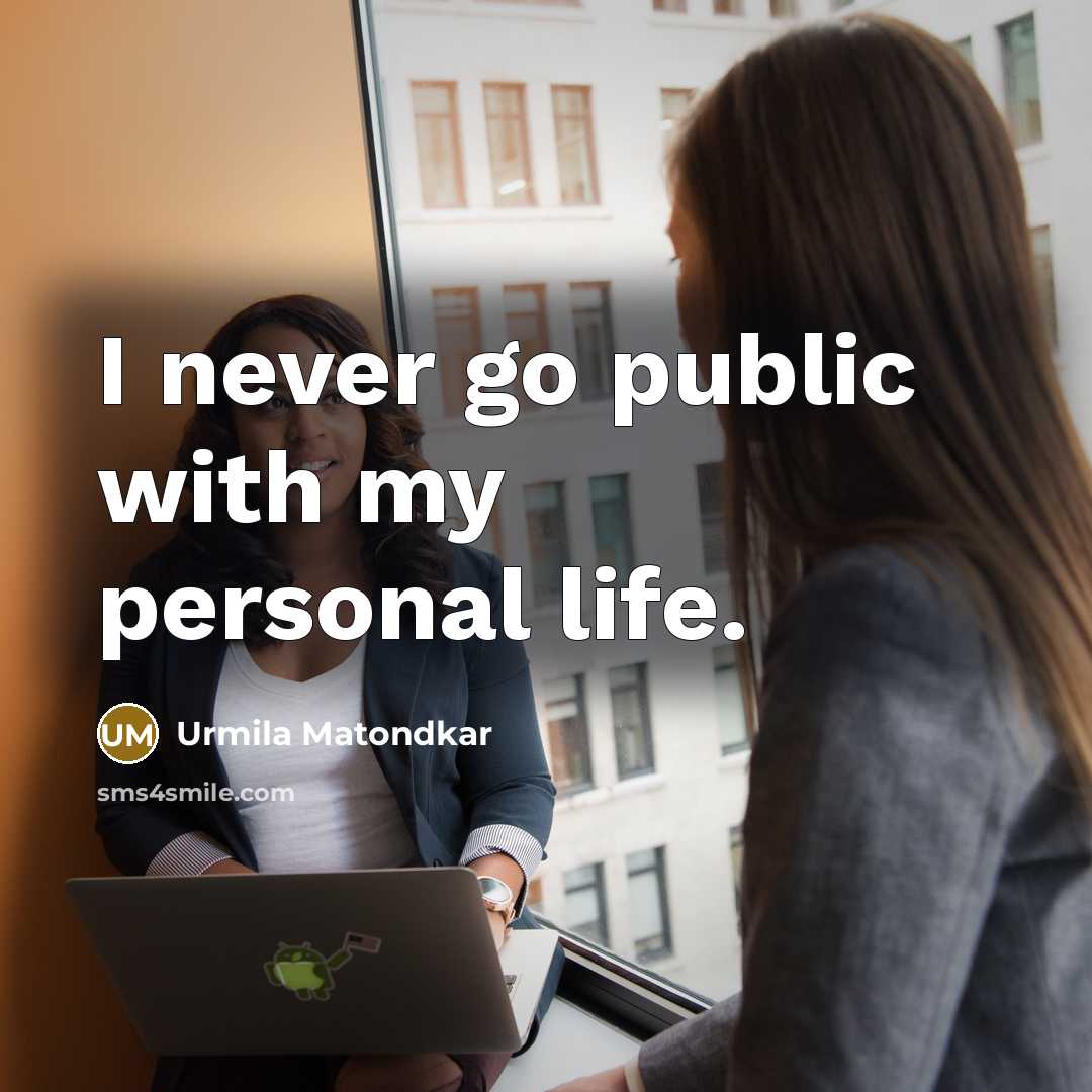 “I never go public with my personal life.…” quote by Urmila Matondkar