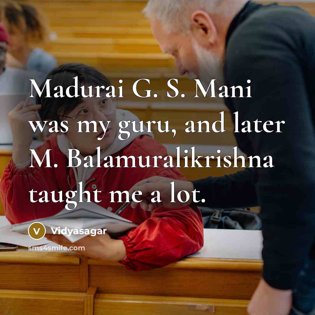 “Madurai G. S. Mani was my guru, and later M.…” quote by Vidyasagar
