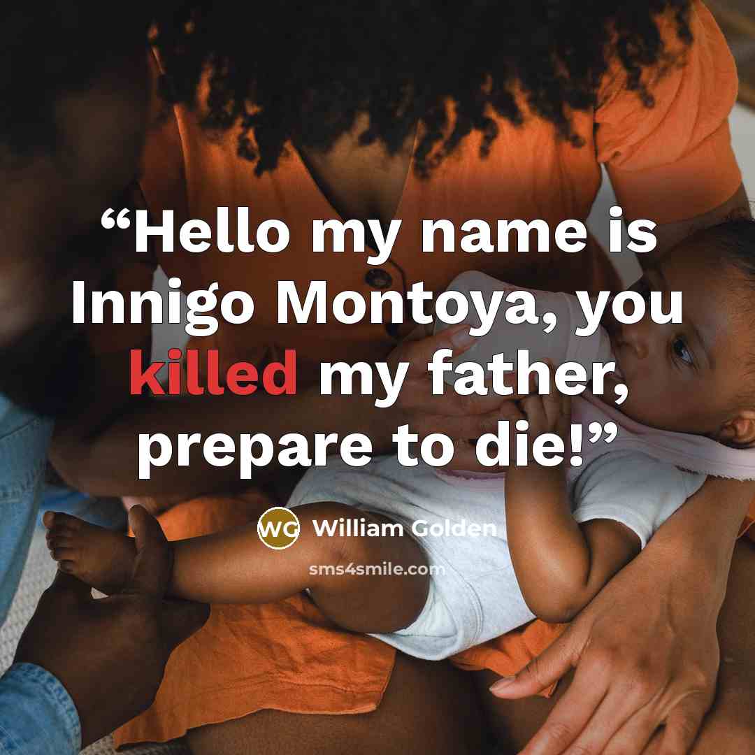 “Hello my name is Innigo Montoya, you killed my father, prepare to die!” quote by William Golden