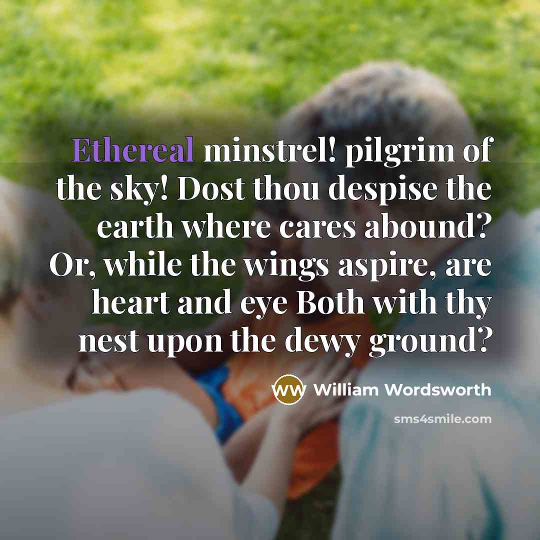 “Ethereal minstrel! pilgrim of the sky! Dost thou despise the…” quote by William Wordsworth