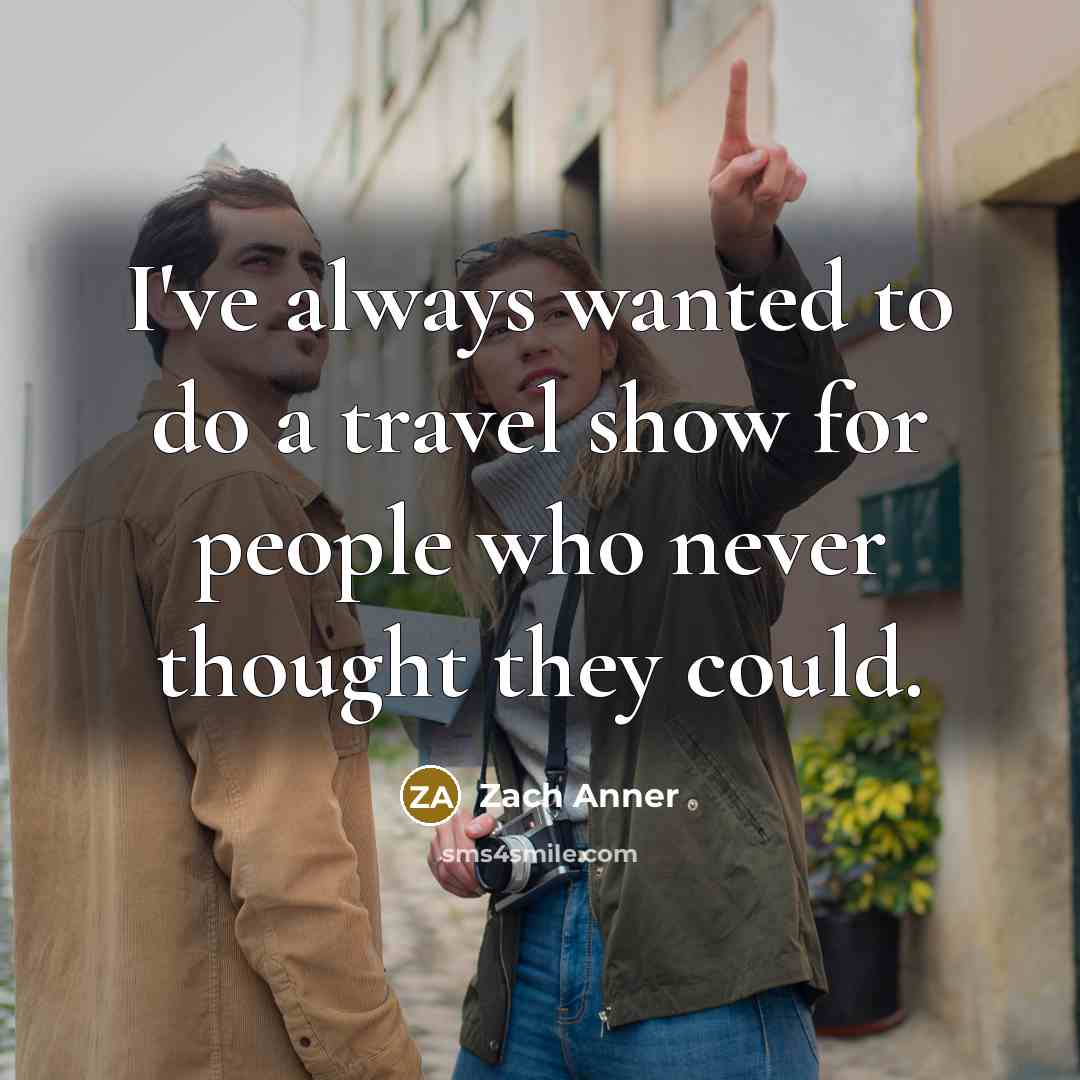 “I've always wanted to do a travel show for people…” quote by Zach Anner