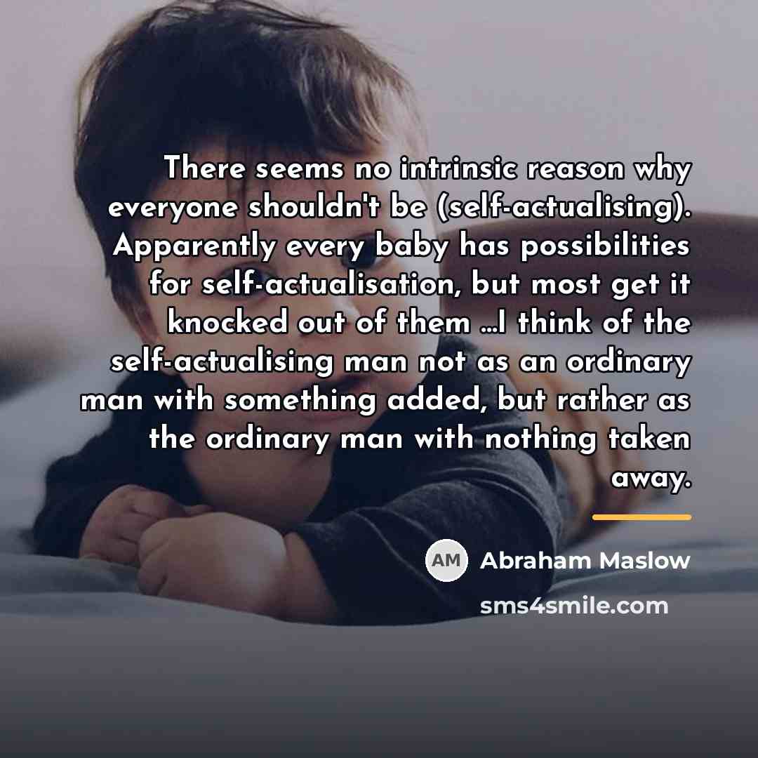 “There seems no intrinsic reason why everyone shouldn't be (self-actualising).…” quote by Abraham Maslow